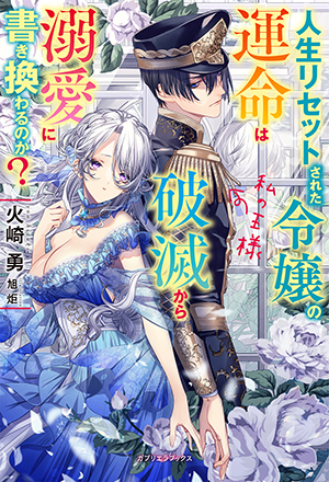 人生リセットされた令嬢の運命は破滅から溺愛に書き換わるのか?　私の王様