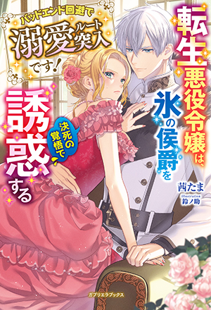 転生悪役令嬢は、氷の侯爵を決死の覚悟で誘惑する　バッドエンド回避で溺愛ルート突入です！