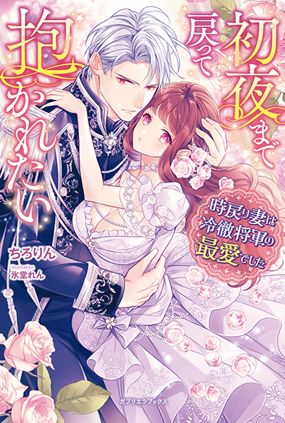 初夜まで戻って抱かれたい 時戻り妻は冷徹将軍の最愛でした